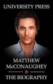 Matthew McConaughey Book: The Biography of Matthew McConaughey