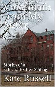 Voicemails from My Sister: Stories of a Schizoaffective Sibling (Portrait of a Dysfunctional Family)