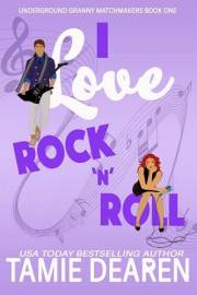 I Love Rock and Roll: A Sweet Romantic Comedy (Underground Granny Matchmakers Book 1)