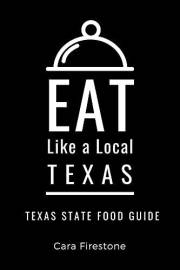 Eat Like a Local-Texas : Texas State Food Guide (Eat Like a Local United States Book 21)