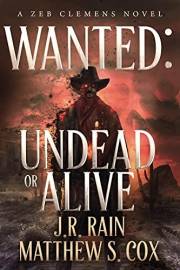 Wanted: Undead or Alive: A Supernatural Western Thriller (Zeb Clemens Book 2)