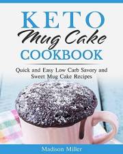 Keto Mug Cake Cookbook: Quick and Easy Low Carb Savory and Sweet Mug Cake Recipes (Keto Diet Cookbook)
