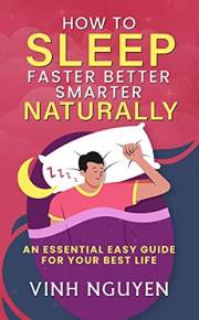 How to Sleep Faster Better Smarter Naturally: An Essential Easy Guide for Your Best Life (Life Skills Essential Guides Book 2