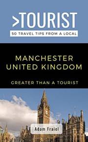 Greater Than a Tourist-Manchester United Kingdom : 50 Travel Tips from a Local (Greater Than a Tourist United Kingdom)