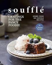 Soufflé Cravings for the Fancy Foodie: Home Cook No-Hassle Recipes