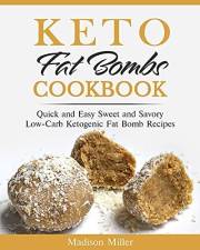 Keto Fat Bombs Cookbook: Quick and Easy, Sweet and Savory Low-Carb Ketogenic Fat Bomb Recipes (Keto Diet Cookbook)