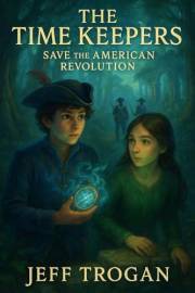 The Time Keepers Save the American Revolution: A Historical Time Travel Adventure for Kids 8–14 (The Time Keepers Heritage Bo