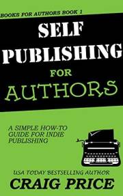 Self-Publishing for Authors: A Simple How-To Guide for Indie Publishing (Books for Authors)