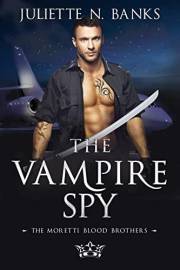 The Vampire Spy: A fated mates, enemy to lovers paranormal romance (Moretti Blood Brothers Romance Book 3)