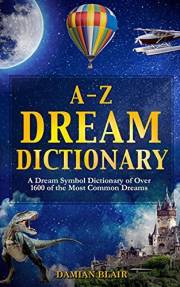A-Z Dream Dictionary: A Dream Symbol Dictionary of Over 1600 of the Most Common Dreams (Dream Insight Series Book 1)