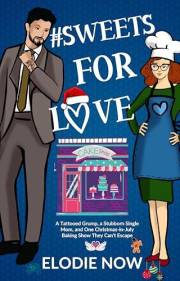 # Sweets For Love: A Tattooed Grump, a Stubborn Single Mom, and One Christmas-in-July Baking Show They Can’t Escape (Love in