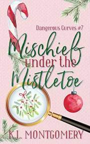 Mischief Under the Mistletoe: A Cozy Christian Mystery (Dangerous Curves Book 7)