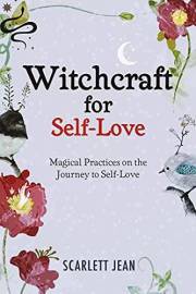 Witchcraft for Self-Love : Magical Practices on the Journey to Self-Love