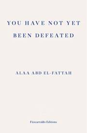 You Have Not Yet Been Defeated: Selected Writings 2011-2021