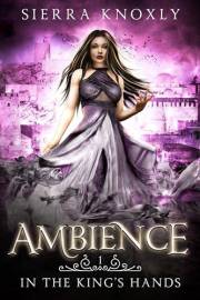 Ambience: A Dark Fantasy Romance (In The King's Hands Book 1)