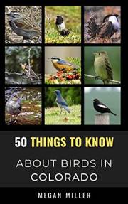 50 Things to Know About Birds in Colorado : Birding the Centennial State (50 Things to Know About Birds- United States)