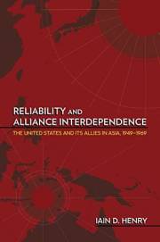 Reliability and Alliance Interdependence: The United States and Its Allies in Asia, 1949–1969 (Cornell Studies in Security Af
