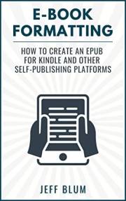 E-Book Formatting: How to Create an EPUB for Kindle and Other Self-Publishing Platforms (Location Independent Series 6)