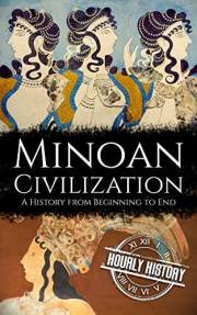 Minoan Civilization: A History from Beginning to End (Ancient Civilizations)