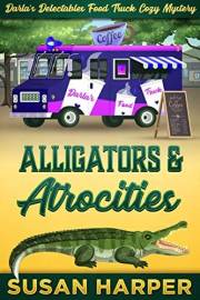 Alligators and Atrocities (Darla's Delectables Food Truck Cozy Mystery Book 2)