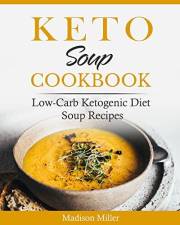 Keto Soup Cookbook: Low-Carb Ketogenic Diet Soup Recipes (Keto Diet Cookbook)