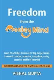Freedom from the Monkey Mind: Learn 22 activities to reduce or stop the persistent, incessant, constant, obsessive, compulsiv