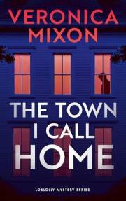 The Town I Call Home: A Loblolly Small-Town Mystery (Loblolly Mystery Series Book 1)