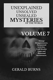 Unexplained, Unsolved, Unsealed Mysteries of the World (Volume 7): Strange Disappearances, Paranormal Activities, Cold Murder