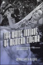 The White Indians of Mexican Cinema: Racial Masquerade throughout the Golden Age (SUNY series in Latin American Cinema)