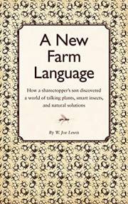 A New Farm Language: How a sharecropper's son discovered a world of talking plants, smart insects, and natural solutions