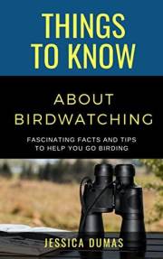 50 THINGS TO KNOW ABOUT BIRDWATCHING: Birdwatching Guide, Bird Identification, Local Species, & Backyard Birds (50 Things to