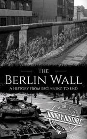 The Berlin Wall: A History from Beginning to End (History of Eastern Europe)