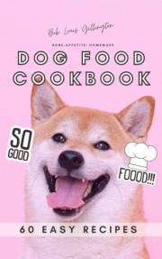Bone-Appetite! Homemade Dog Food Cookbook | 60 Easy Recipes: Recipes for Furry Family Members | Prepare Meals and Treats for