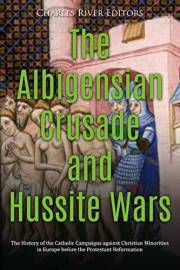 The Albigensian Crusade and Hussite Wars: The History of the Catholic Campaigns against Christian Minorities in Europe before