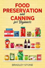 Food Preservation and Canning for Beginners: 7 Essential Food Preservation Tips For Off Grid Survival and The Homestead | Inc