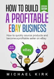 How to Build a Profitable eBay Business - 2026 Edition: How to quickly source products and become profitable on eBay