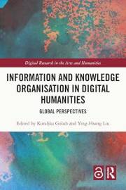 Information and Knowledge Organisation in Digital Humanities: Global Perspectives (Digital Research in the Arts and Humanitie
