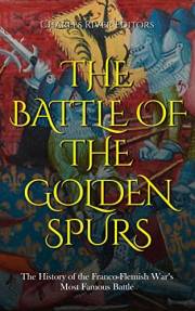 The Battle of the Golden Spurs: The History of the Franco-Flemish War’s Most Famous Battle