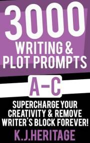3000 Writing & Plot Prompts A-C: Supercharge Your Creativity & Remove Writer’s Block Forever! (Writing Craft Essentials)