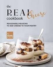 The Real Cheese Cookbook: Reasonable Reasons to Add Cheese to Your Pantry