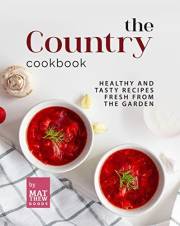 The Country Cookbook: Healthy and Tasty Recipes Fresh from the Garden