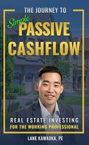 The Journey To Simple Passive Cashflow: Real Estate Investing for the Working Professional