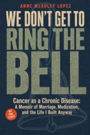 We Don't Get to Ring The Bell: My CML Story: Cancer as a Chronic Disease: A Memoir of Marriage, Medication, and the Life I Bu