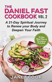 The Daniel Fast Cookbook - Vol. 2 - A 21-Day Spiritual Journey to Renew your Body and Deepen Your Faith: 21-Day Meal Plan & D