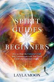 Spirit Guides for Beginners: How to Hear the Universe's Call and Communicate with Your Spirit Guide and Guardian Angels (Law
