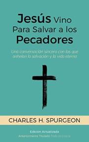 Jesús Vino Para Salvar a los Pecadores: Una conversación sincera con los que anhelan la salvación y la vida eterna [Updated a