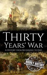 Thirty Years' War: A History from Beginning to End (Wars in European History)