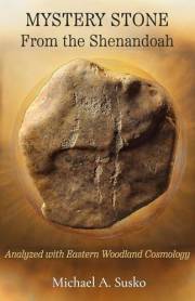 Mystery Stone from the Shenandoah: Analyzed with Eastern Woodland Cosmology (Shenandoan Stone Explorations)