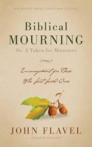 Biblical Mourning: Encouragement for Those Who Lost Loved Ones [Annotated, Updated]