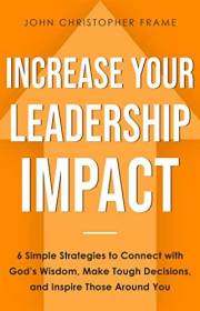 Increase Your Leadership Impact: 6 Simple Strategies to Connect with God’s Wisdom, Make Tough Decisions, and Inspire Those Ar